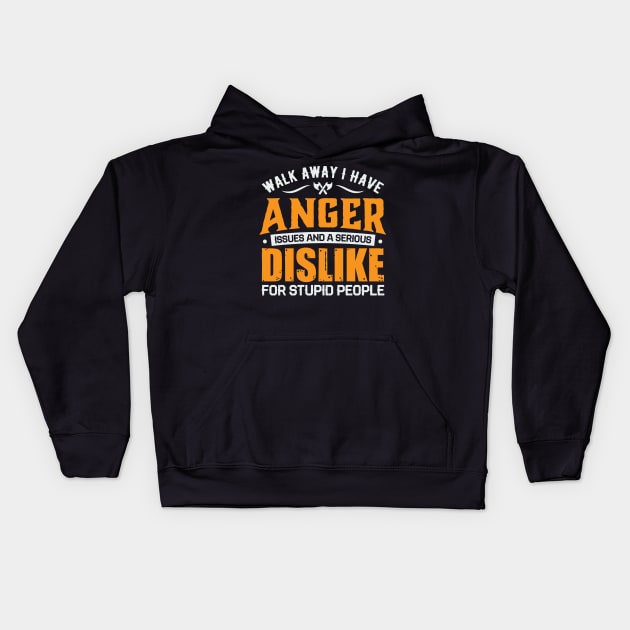 Walk away i have anger issues and a serious dislike for stupid people Kids Hoodie by TheDesignDepot